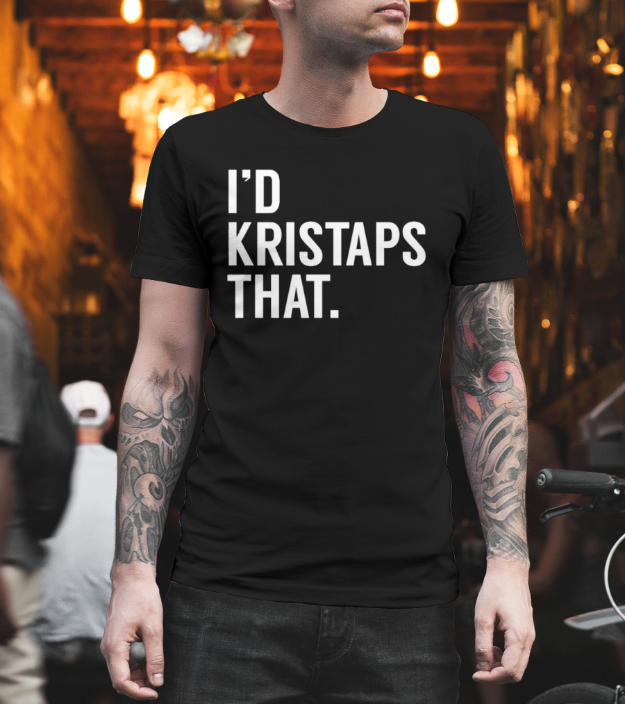 I'd Kristaps That Kristaps Porzingis Phrase T-Shirt