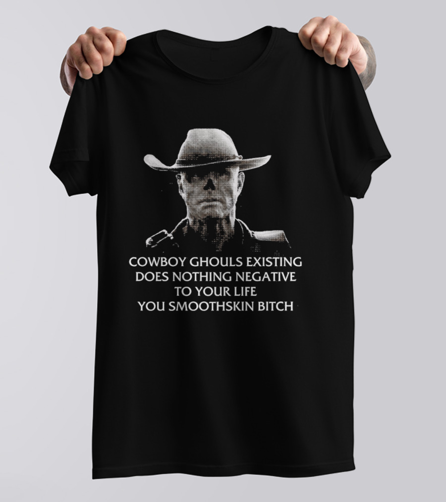 Cowboy Ghouls Existing Does Nothing Negative To Your Life You Smoothskin Bitch T-Shirt