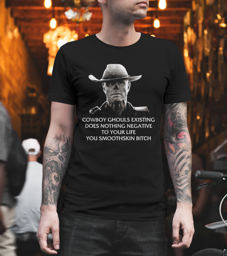 Cowboy Ghouls Existing Does Nothing Negative To Your Life You Smoothskin Bitch T-Shirt