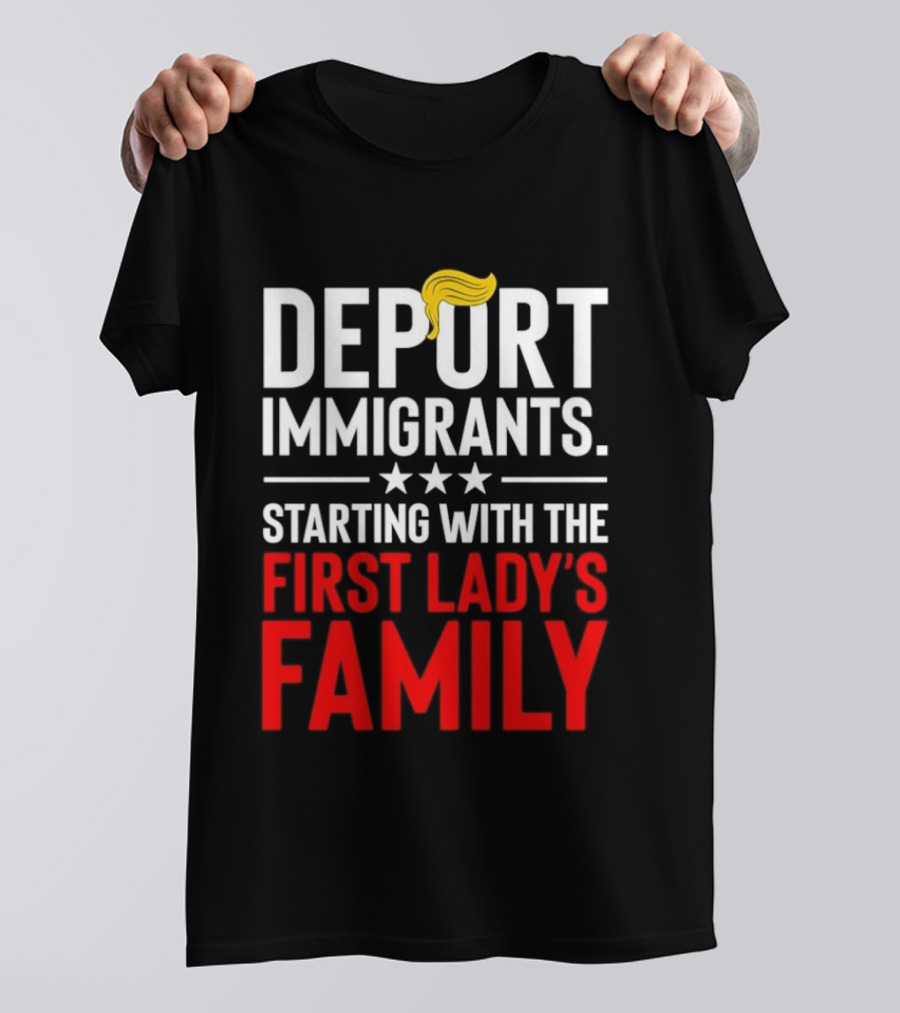 Deport Immigrants Starting With The First Lady's Family Political Statement With Hair Emoji T-Shirt