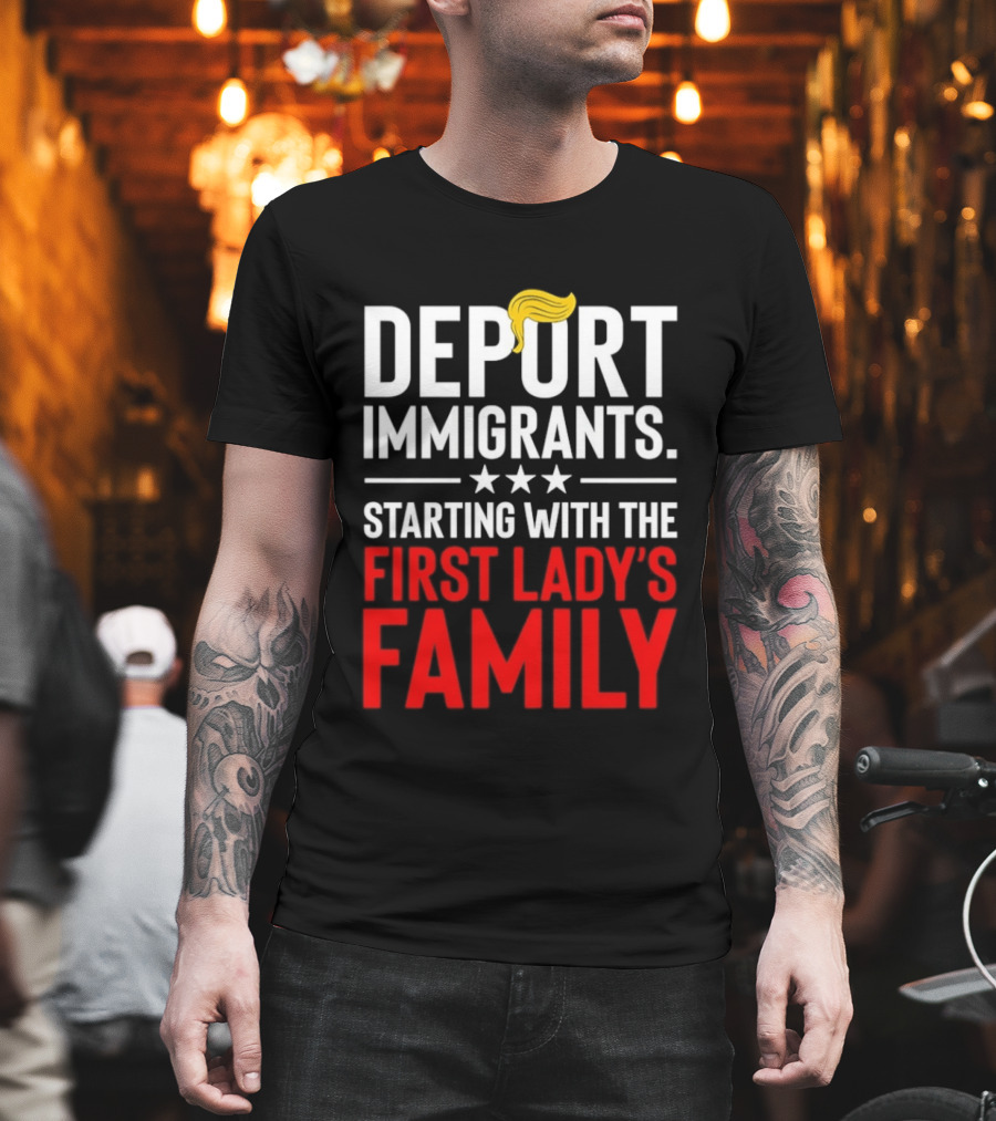 Deport Immigrants Starting With The First Lady's Family Political Statement With Hair Emoji T-Shirt