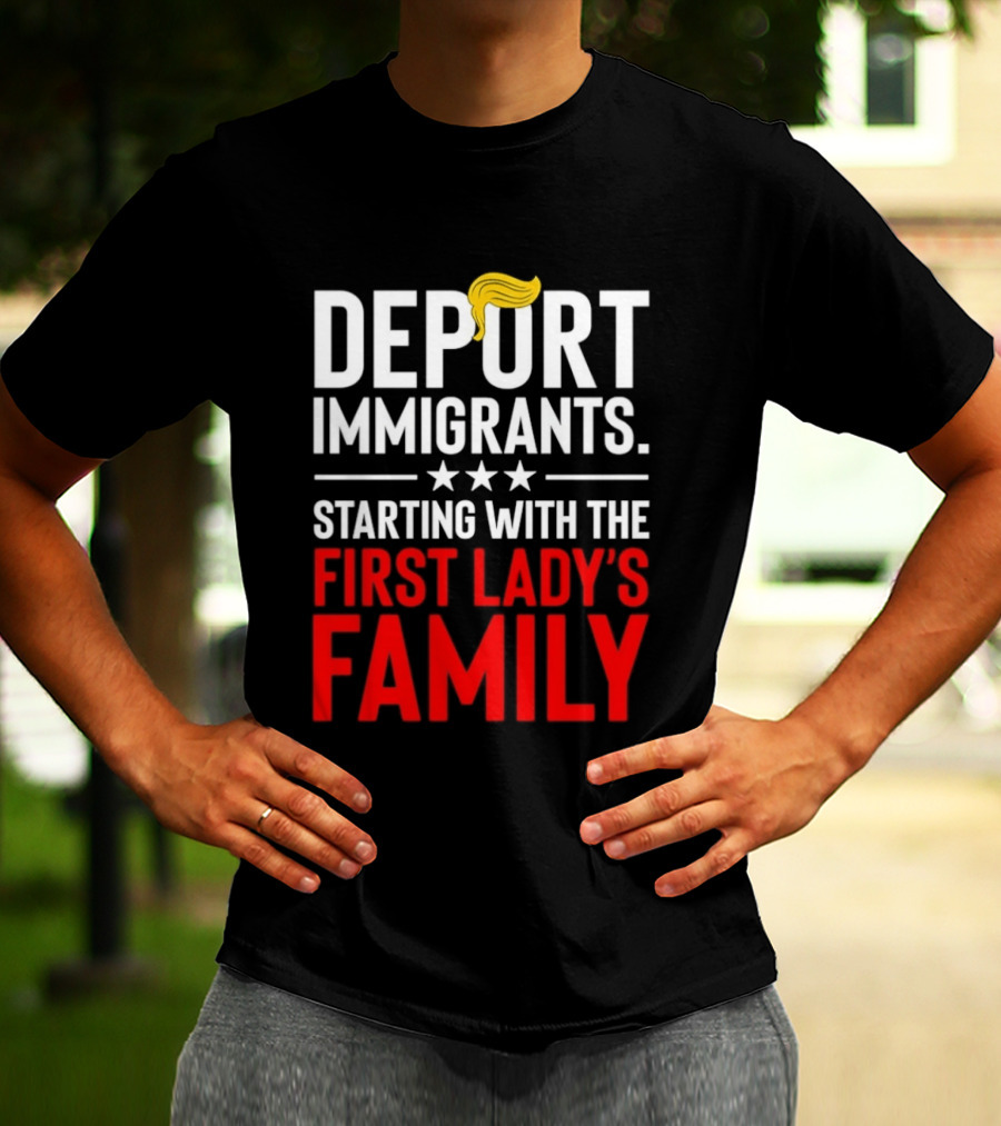 Deport Immigrants Starting With The First Lady's Family Political Statement With Hair Emoji T-Shirt