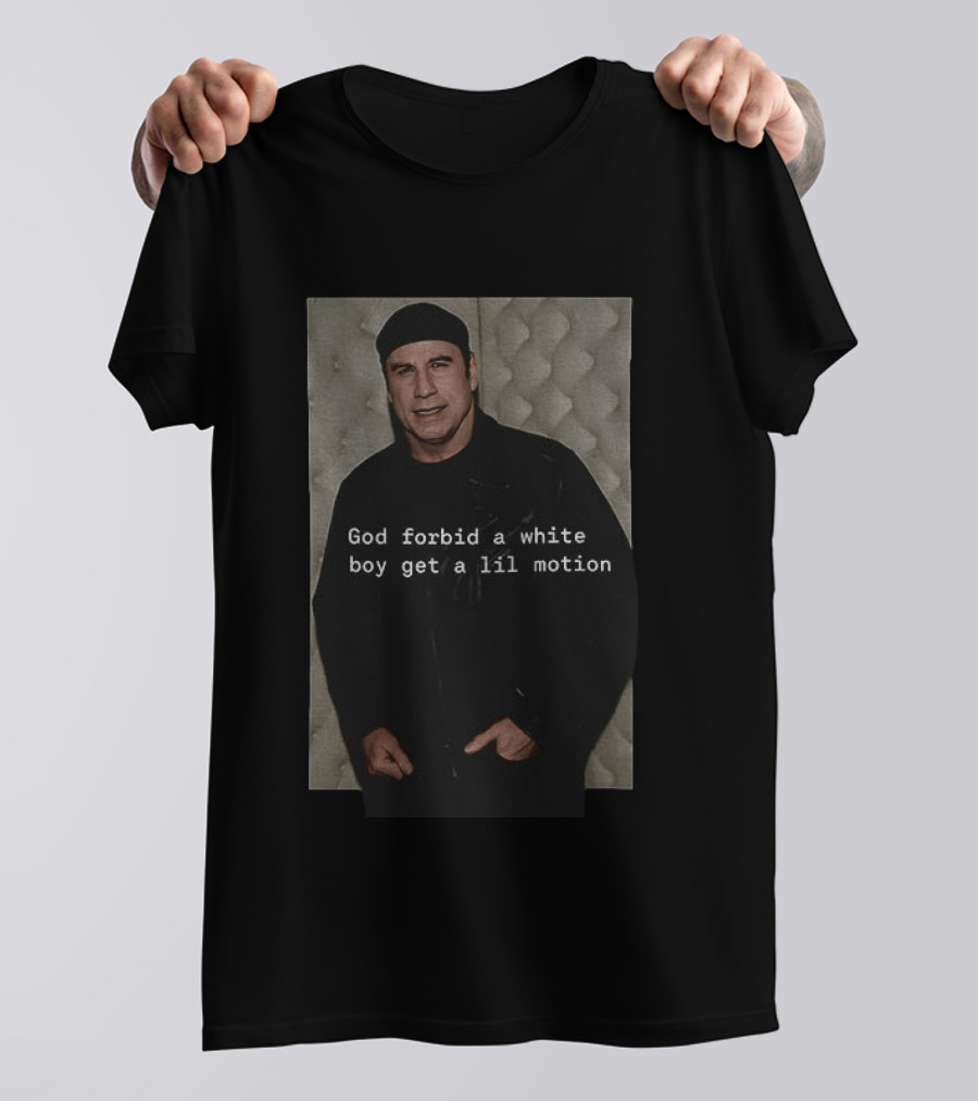 John Travolta God Forbid A White Boy Get A Lil Motion T-Shirt