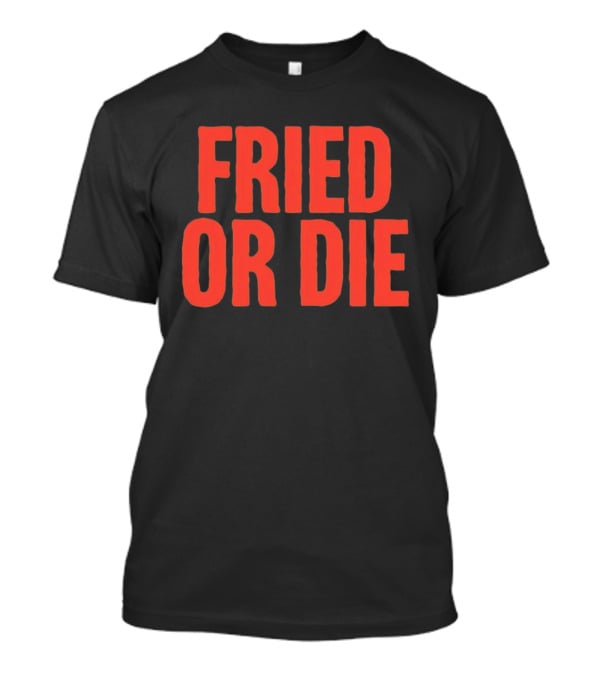 Fried Or Die Food T-Shirt