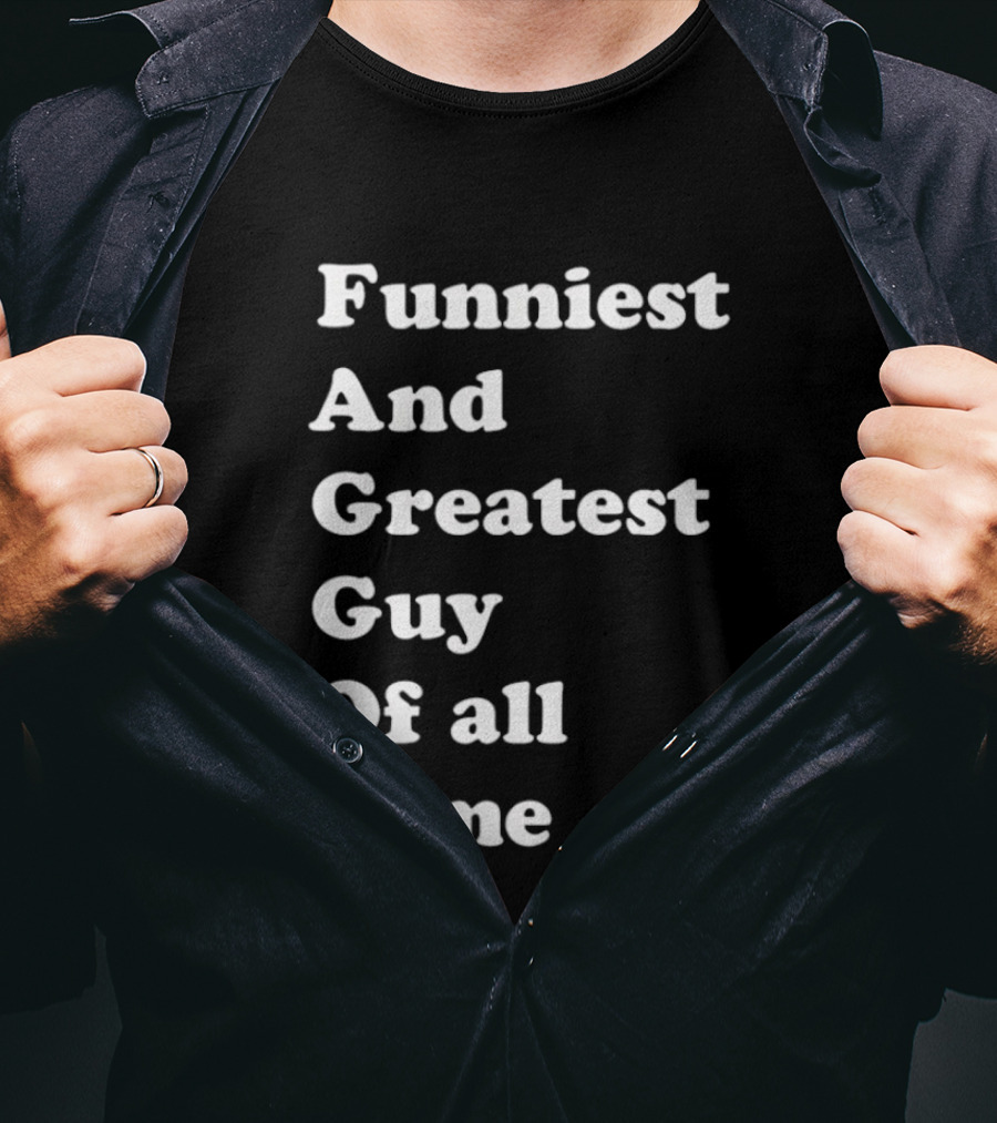 Funniest And Greatest Guy Of All Time White T-Shirt