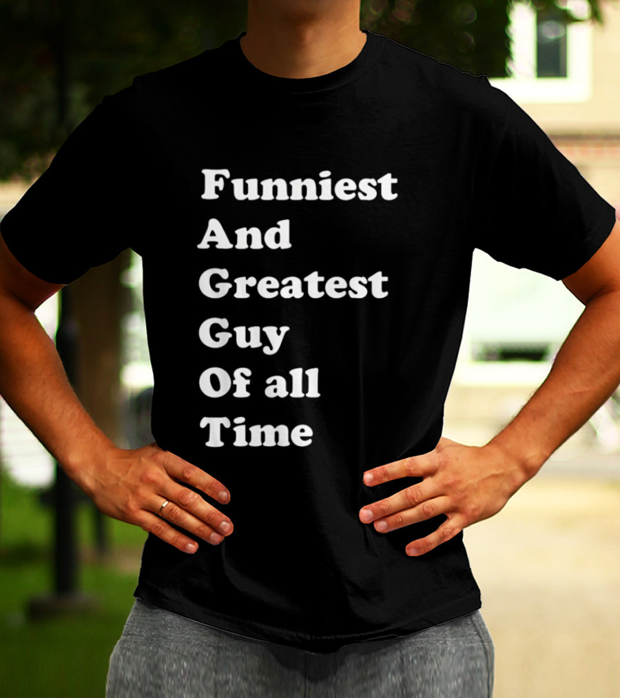 Funniest And Greatest Guy Of All Time White T-Shirt