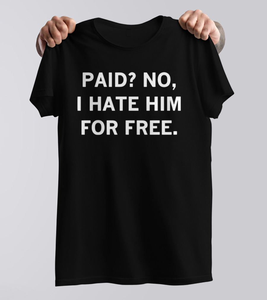 Paid No I Hate Him For Free Phrase T-Shirt