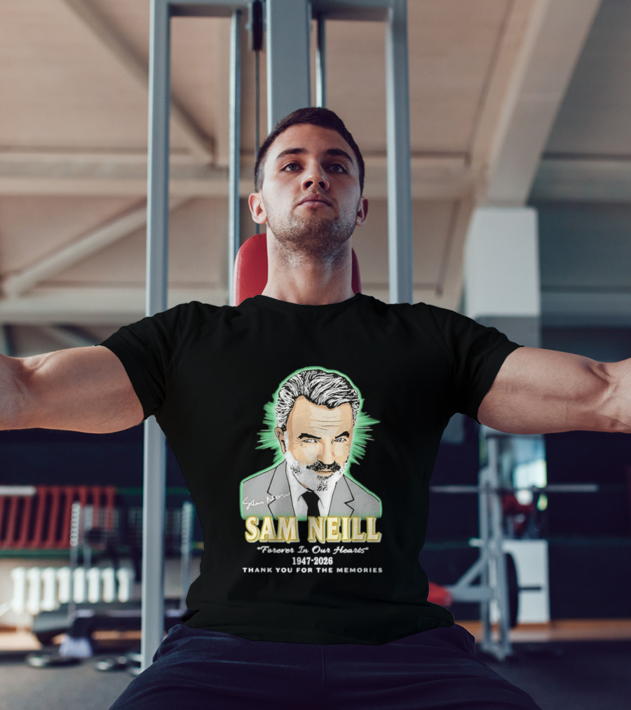 Sam Neill Forever In Our Hearts 1947 2026 Thank You For The Memories T-Shirt
