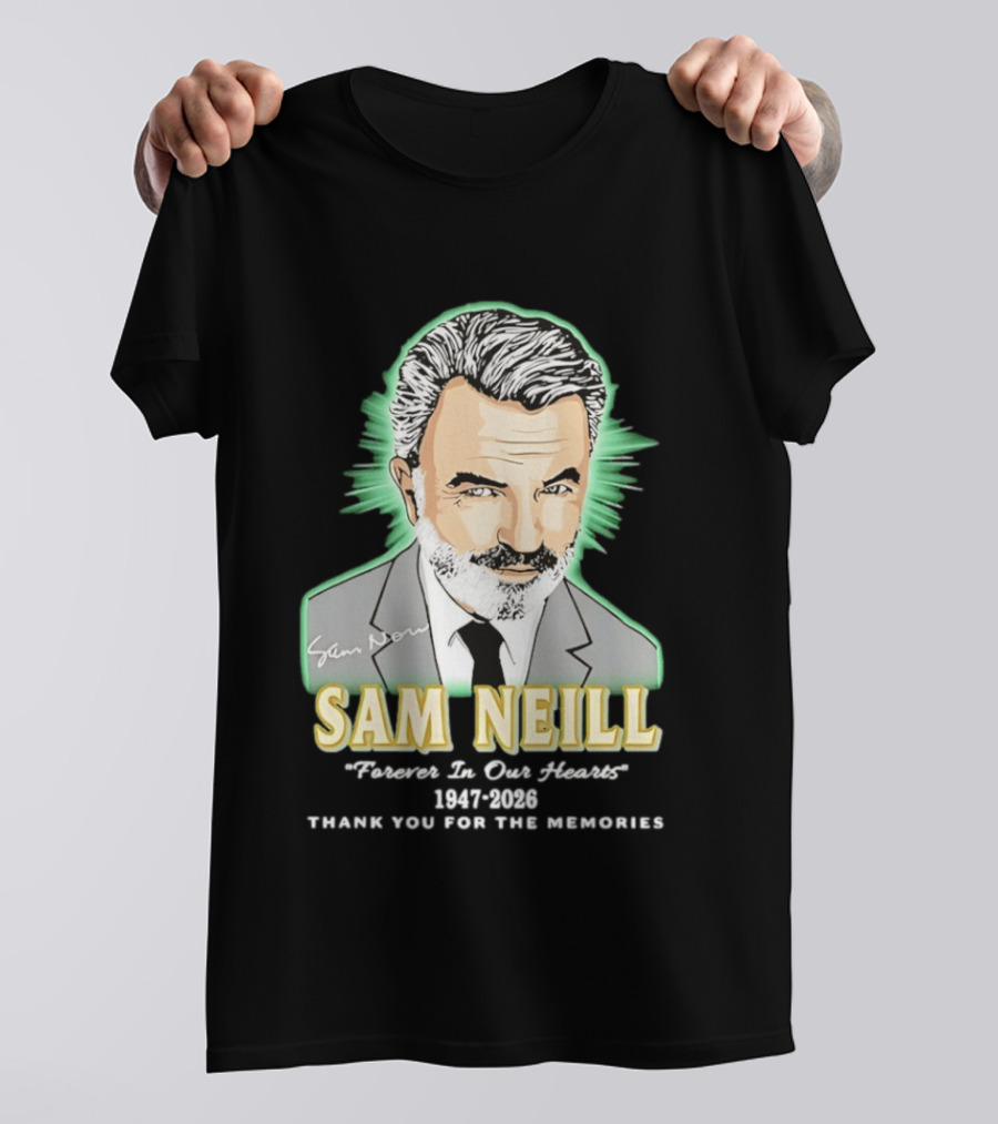 Sam Neill Forever In Our Hearts 1947 2026 Thank You For The Memories T-Shirt