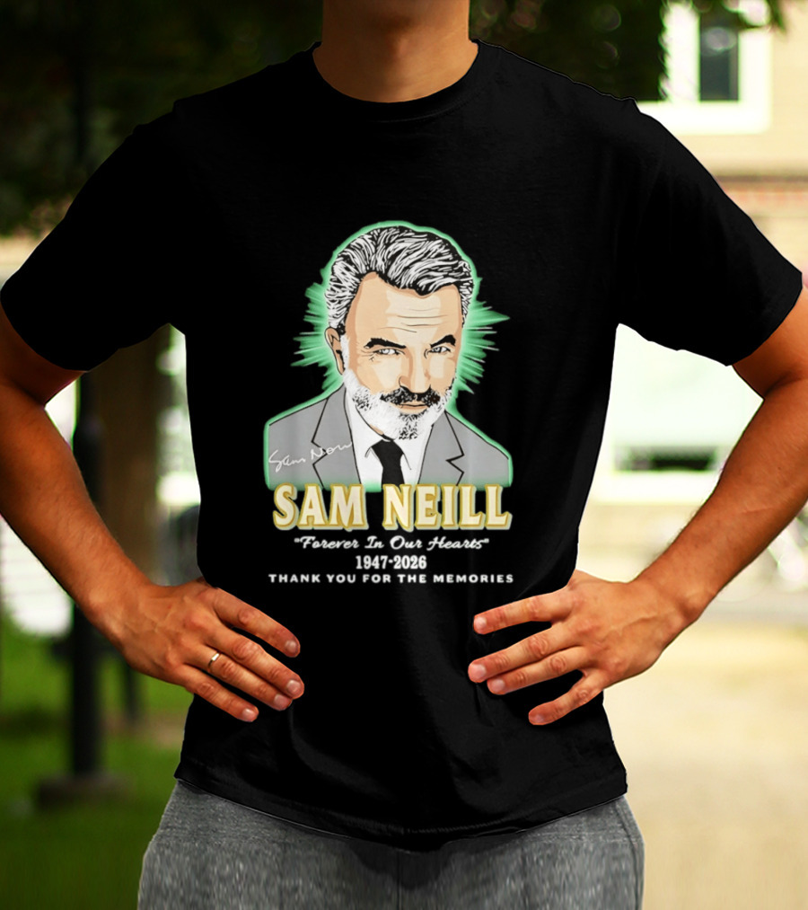 Sam Neill Forever In Our Hearts 1947 2026 Thank You For The Memories T-Shirt