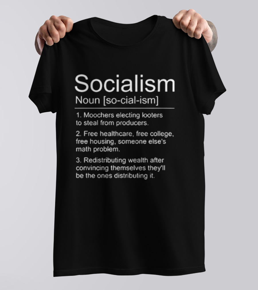 Socialism Definition Noun Moochers Electing Looters Redistribution Wealth Free Healthcare Housing College T-Shirt