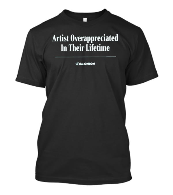 Artist Overappreciated In Their Lifetime The Onion T-Shirt