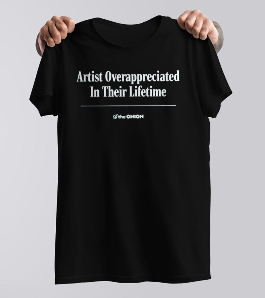 Artist Overappreciated In Their Lifetime The Onion T-Shirt
