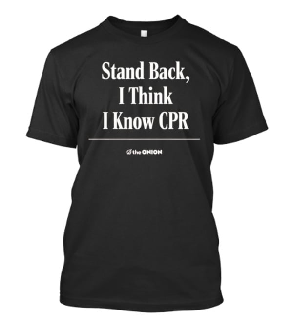 Stand Back I Think I Know CPR The Onion T-Shirt