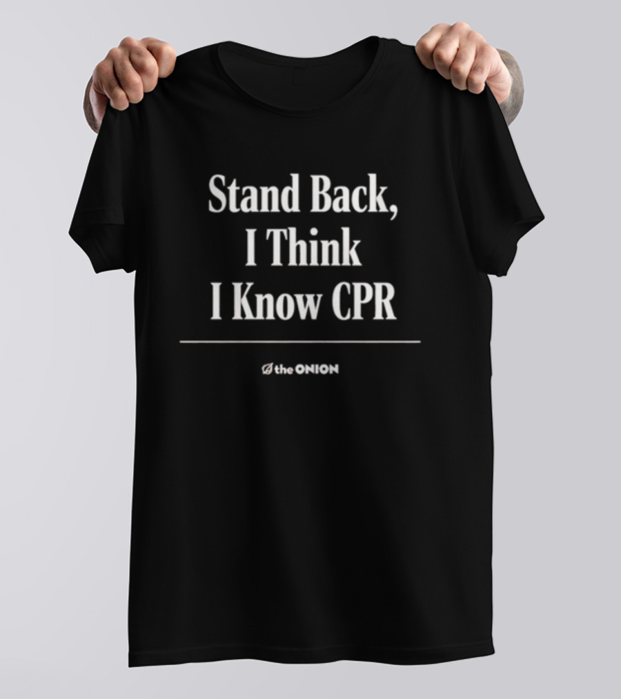 Stand Back I Think I Know CPR The Onion T-Shirt