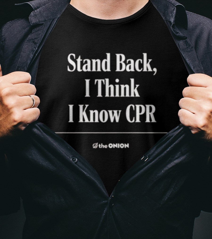 Stand Back I Think I Know CPR The Onion T-Shirt
