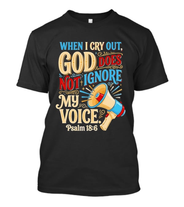 When I Cry Out God Does Not Ignore My Voice Psalm 18 6 Megaphone T-Shirt