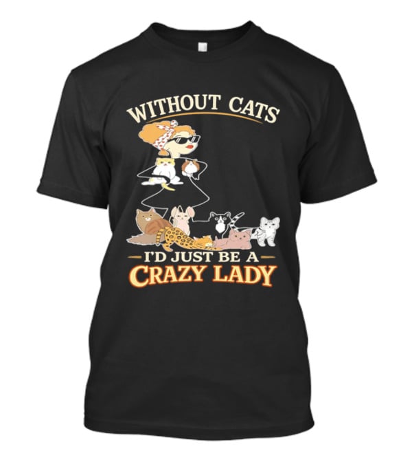 Without Cats I'd Just Be A Crazy Lady Pet Lover Vintage Cartoon T-Shirt