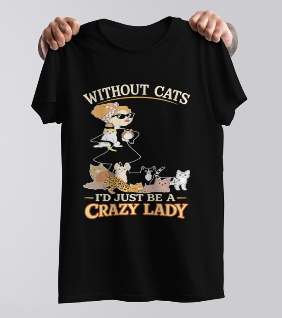 Without Cats I'd Just Be A Crazy Lady Pet Lover Vintage Cartoon T-Shirt