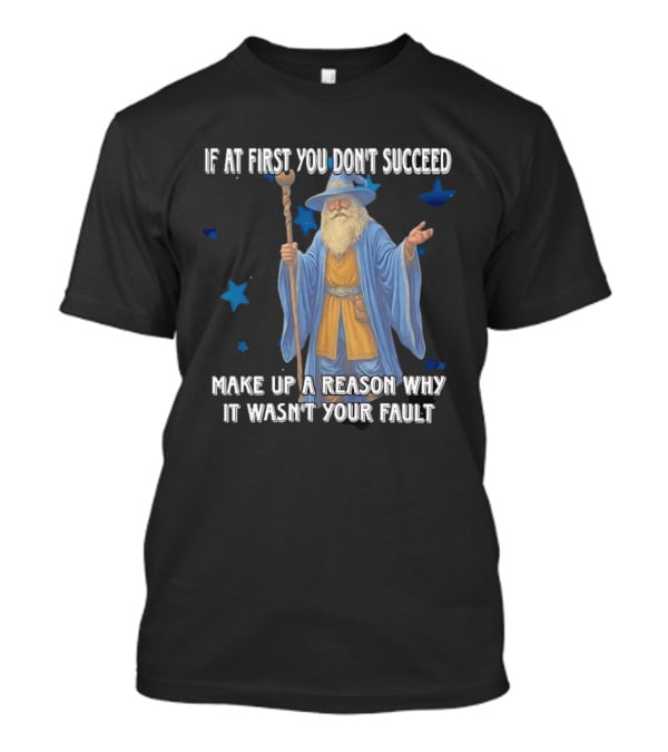 Wizard Humor If At First You Don't Succeed Make Up A Reason Why It Wasn't Your Fault Funny Quote With Blue Stars T-Shirt