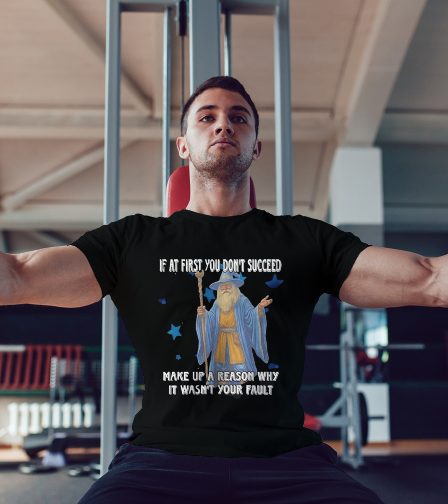Wizard Humor If At First You Don't Succeed Make Up A Reason Why It Wasn't Your Fault Funny Quote With Blue Stars T-Shirt