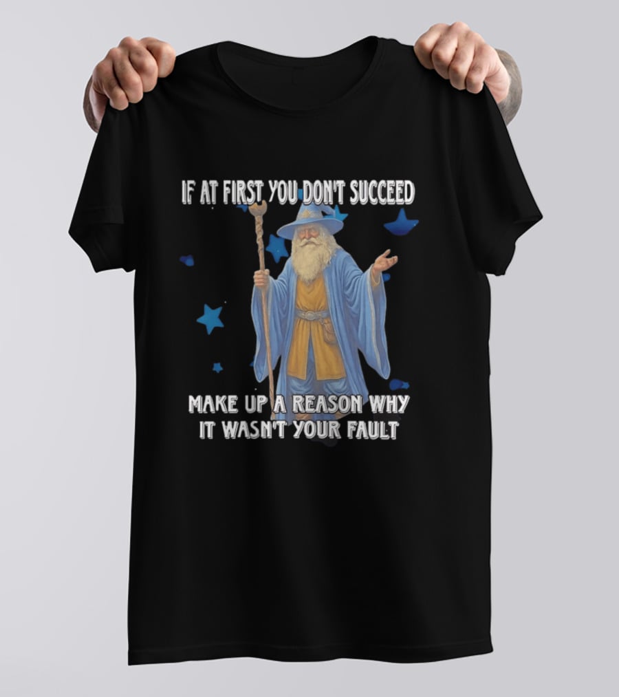 Wizard Humor If At First You Don't Succeed Make Up A Reason Why It Wasn't Your Fault Funny Quote With Blue Stars T-Shirt