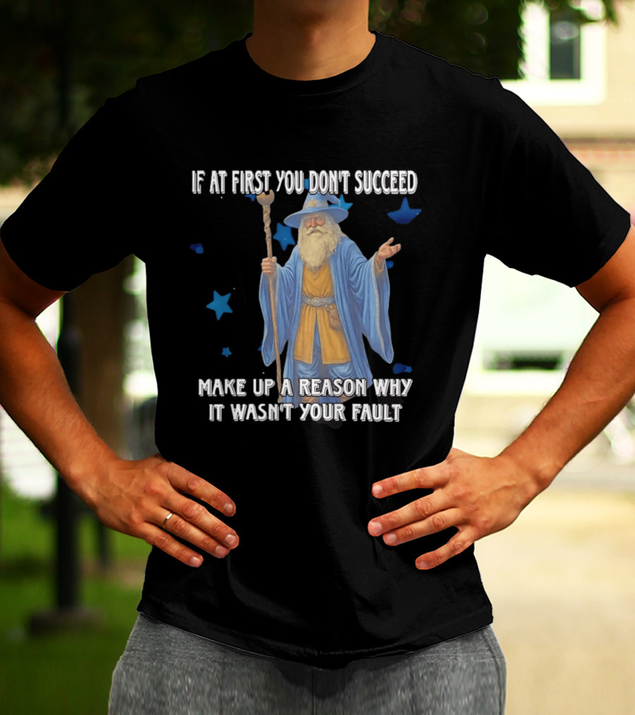 Wizard Humor If At First You Don't Succeed Make Up A Reason Why It Wasn't Your Fault Funny Quote With Blue Stars T-Shirt