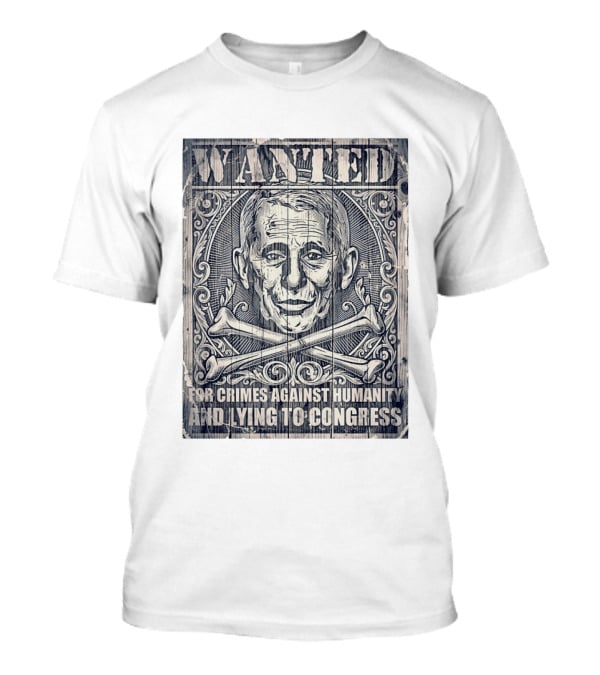 WANTED Anthony Fauci For Crimes Against Humanity And Lying To Congress T-Shirt