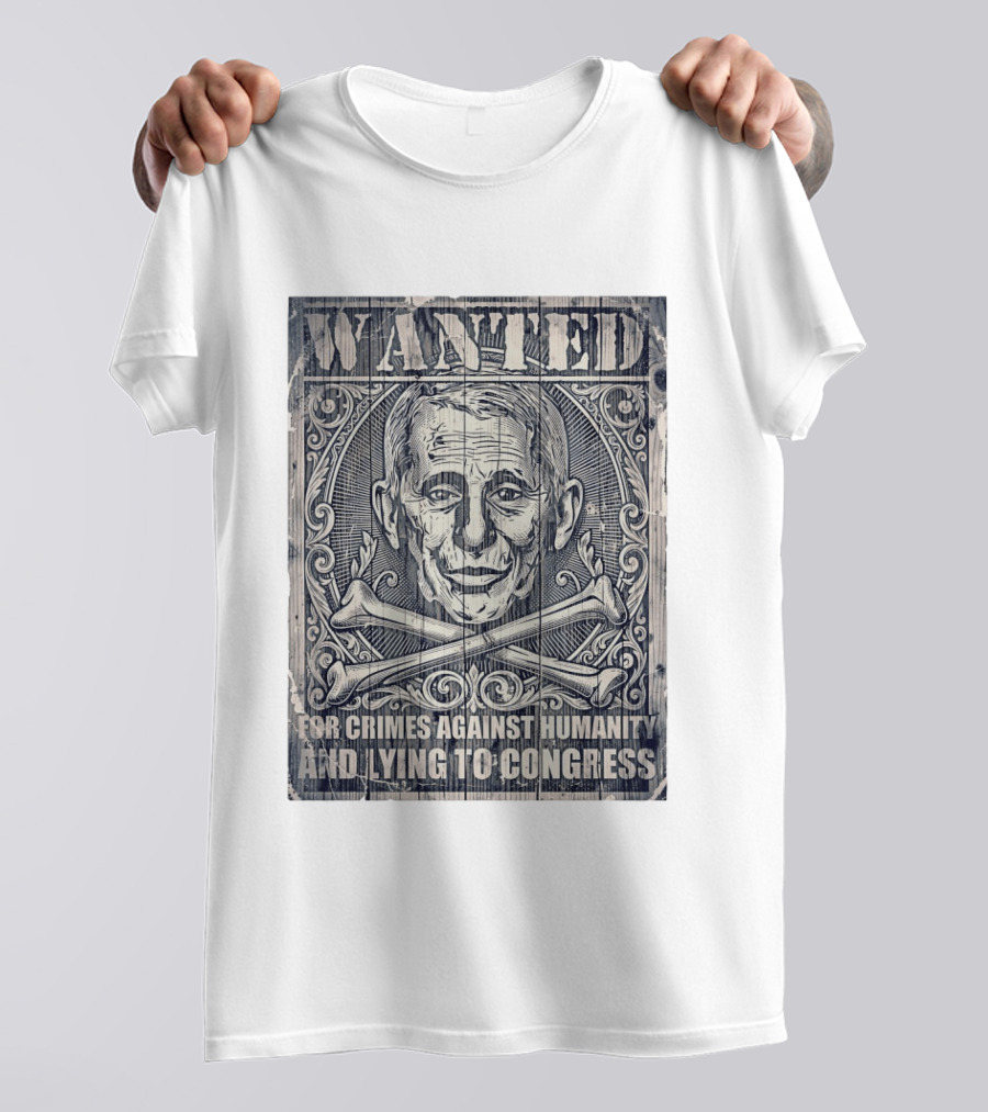 WANTED Anthony Fauci For Crimes Against Humanity And Lying To Congress T-Shirt