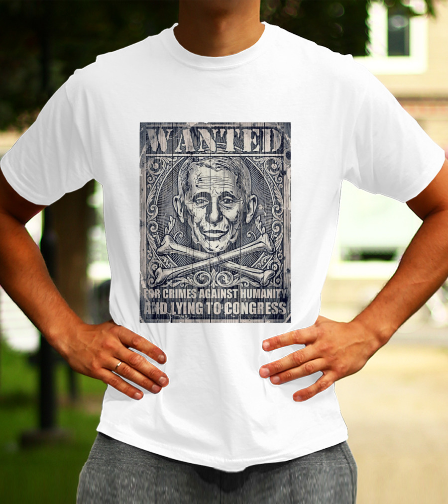 WANTED Anthony Fauci For Crimes Against Humanity And Lying To Congress T-Shirt