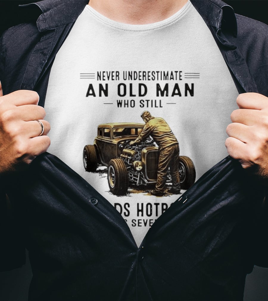 Never Underestimate An Old Man Who Still Builds Hotrods In His Seventies Vintage Car T-Shirt