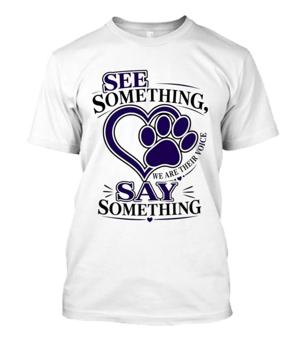 See Something Say Something We Are Their Voice Paw Heart T-Shirt