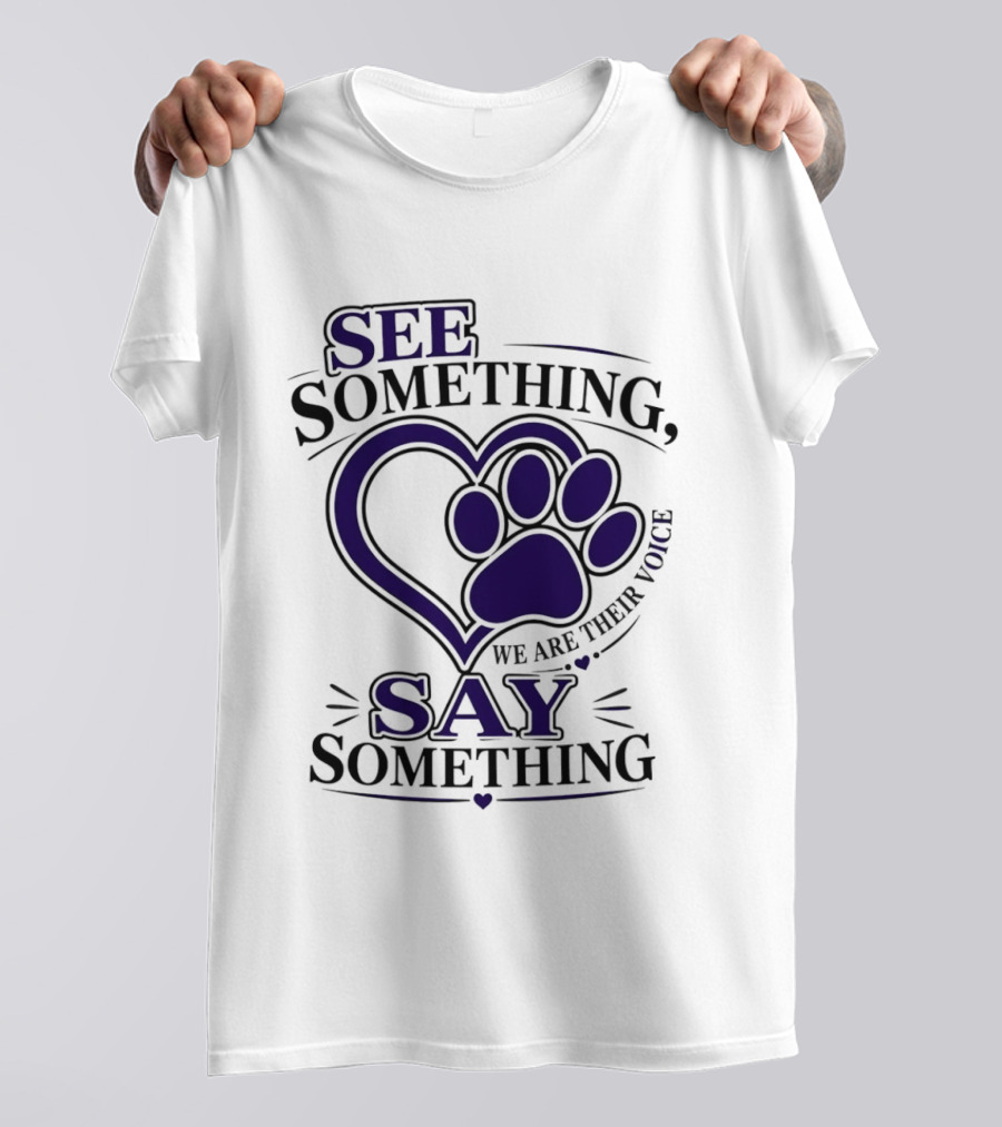 See Something Say Something We Are Their Voice Paw Heart T-Shirt