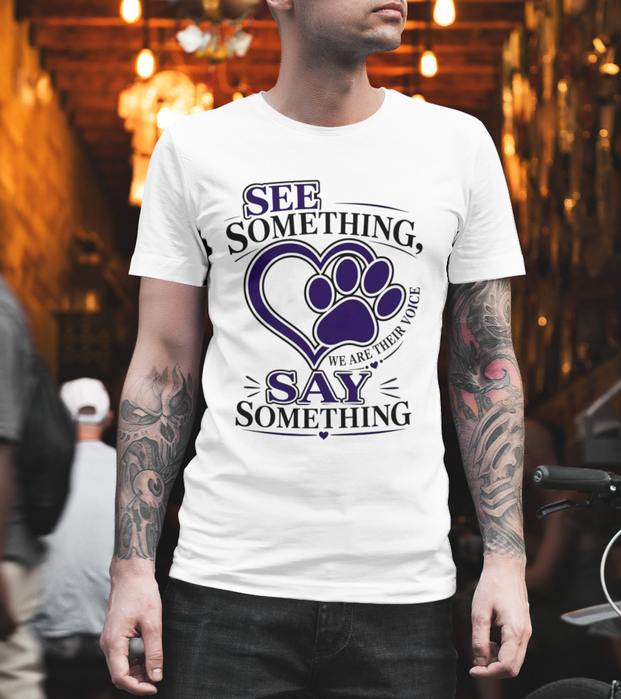 See Something Say Something We Are Their Voice Paw Heart T-Shirt