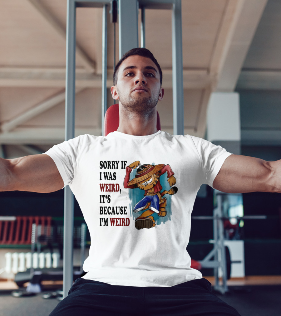 Sorry If I Was Weird It's Because I'm Weird Luffy Pirate T-Shirt
