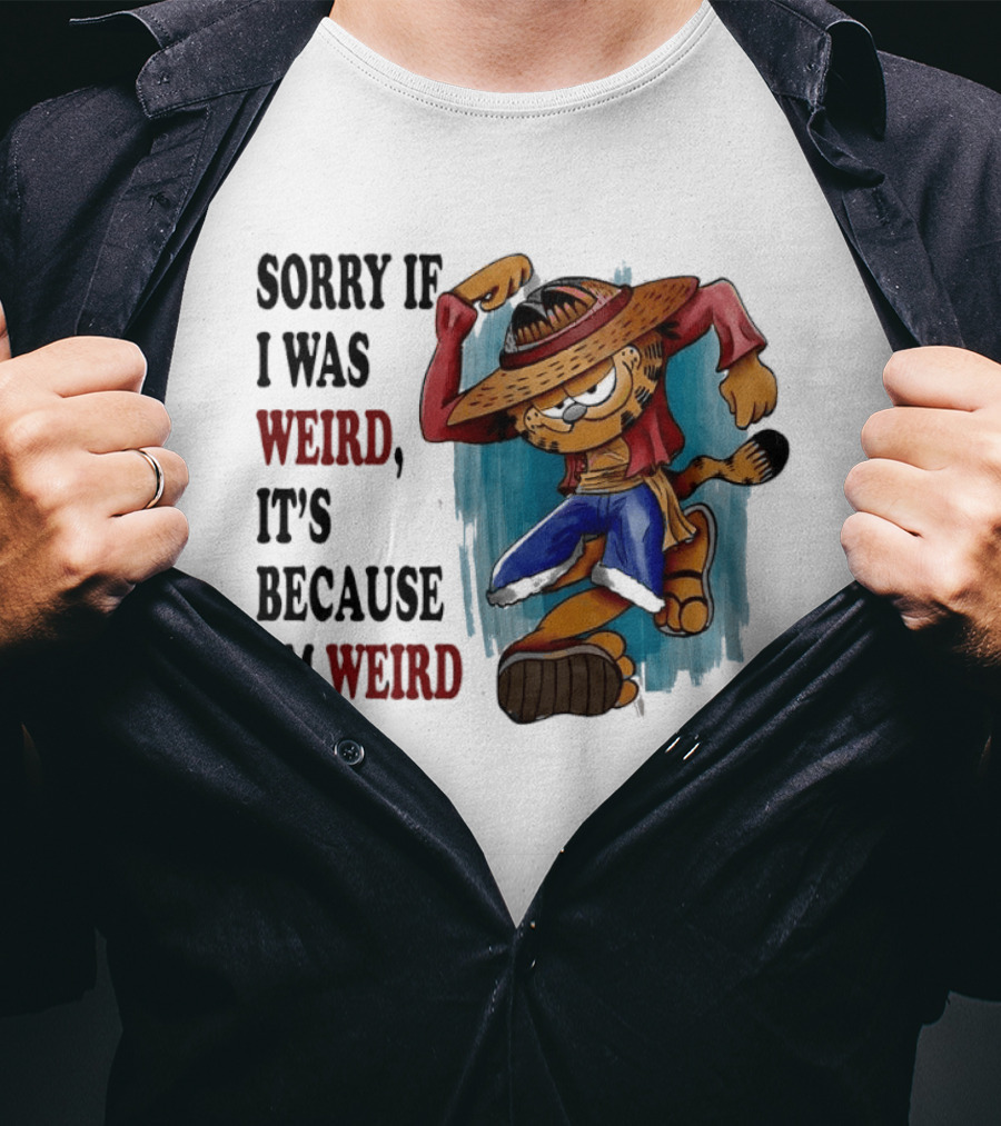 Sorry If I Was Weird It's Because I'm Weird Luffy Pirate T-Shirt