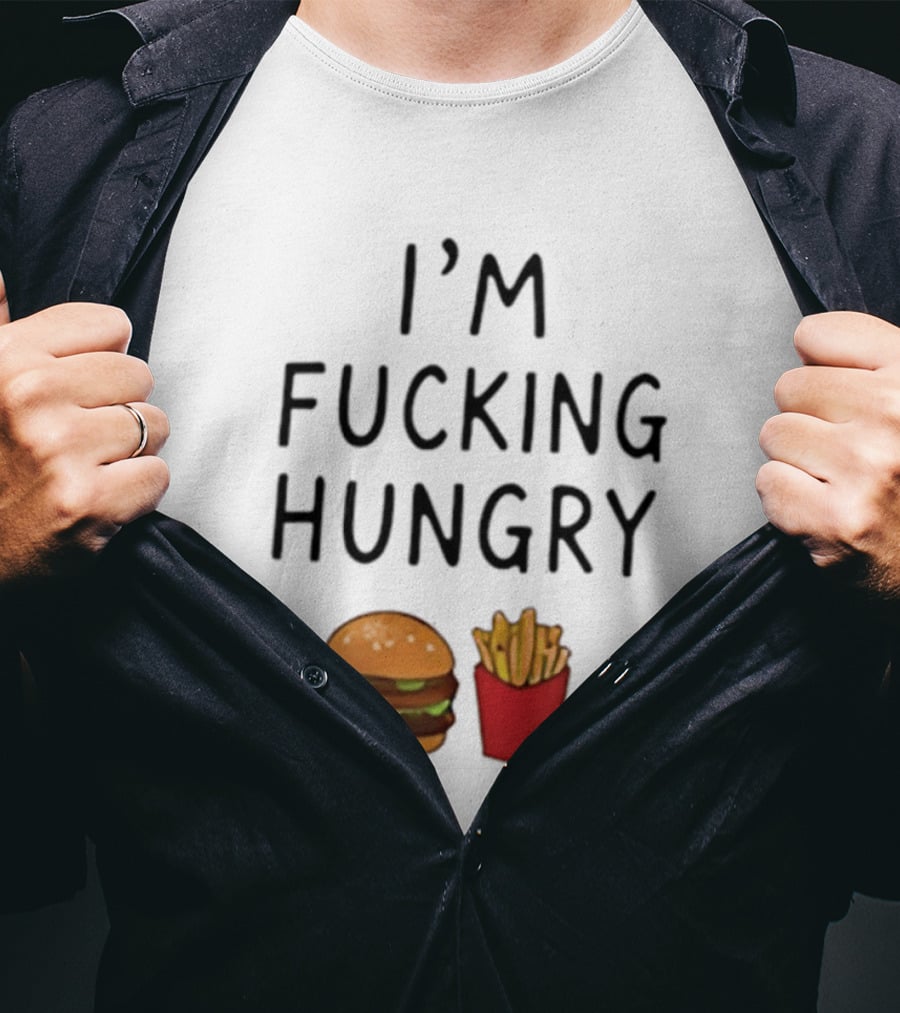 I'm Fucking Hungry Burger And Fries Fast Food Iconic Humor T-Shirt