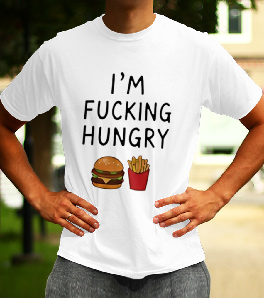 I'm Fucking Hungry Burger And Fries Fast Food Iconic Humor T-Shirt
