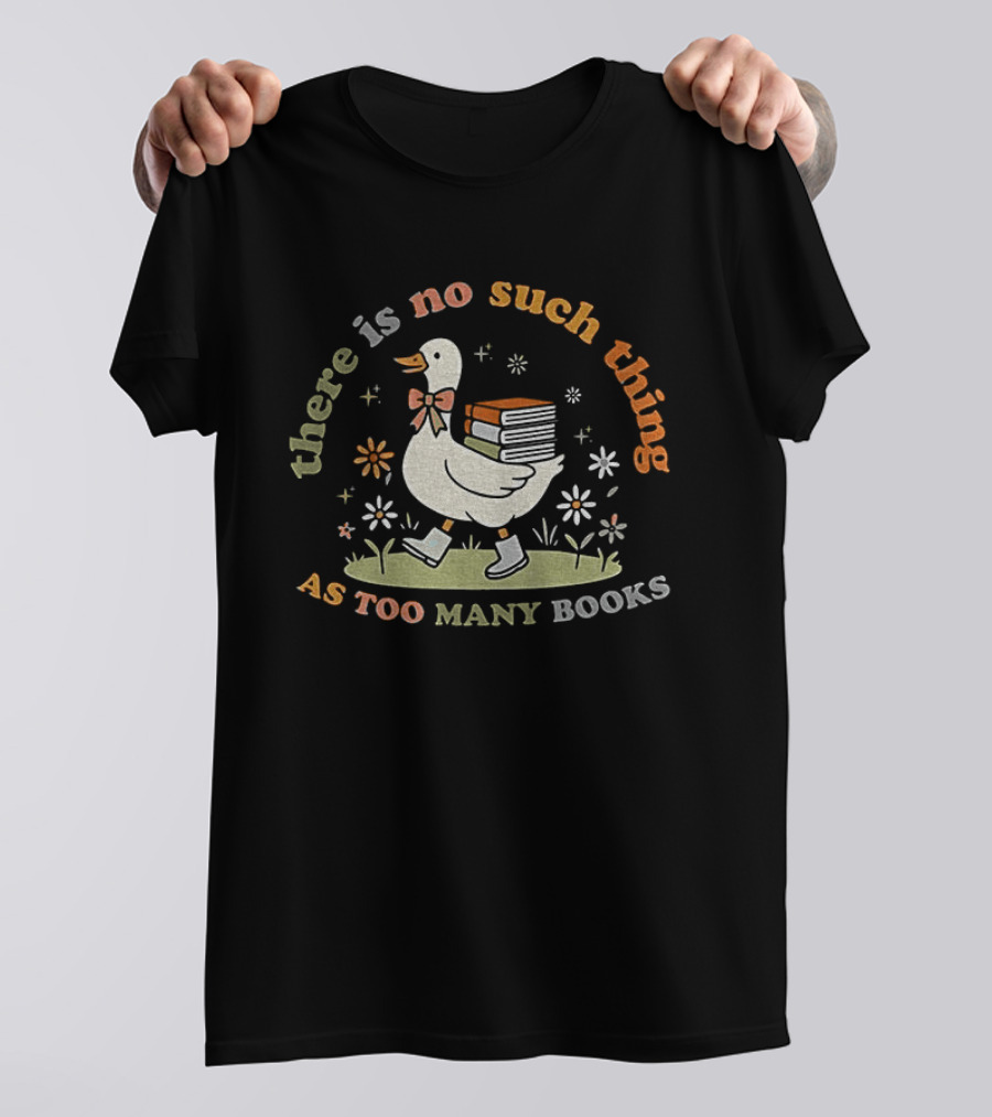 Bookish Goose There Is No Such Thing As Too Many Books Whimsical Literary T-Shirt