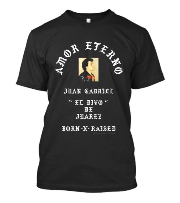 Amor Eterno Juan Gabriel El Divo De Juárez Born X Raised T-Shirt