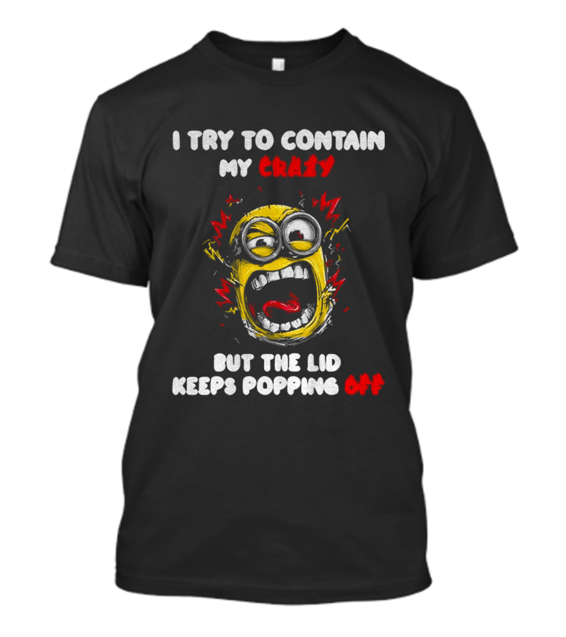 Minion Angry I Try To Contain My Crazy But The Lid Keeps Popping Off T-Shirt