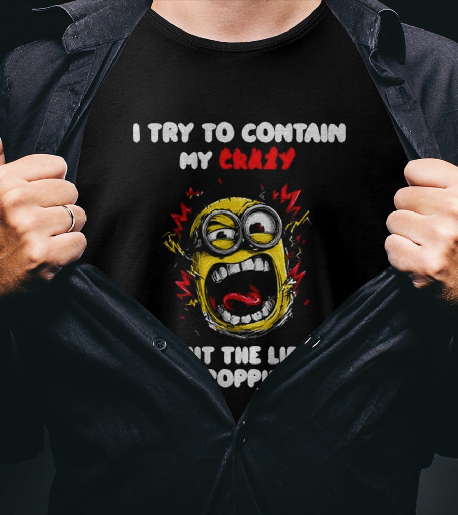 Minion Angry I Try To Contain My Crazy But The Lid Keeps Popping Off T-Shirt