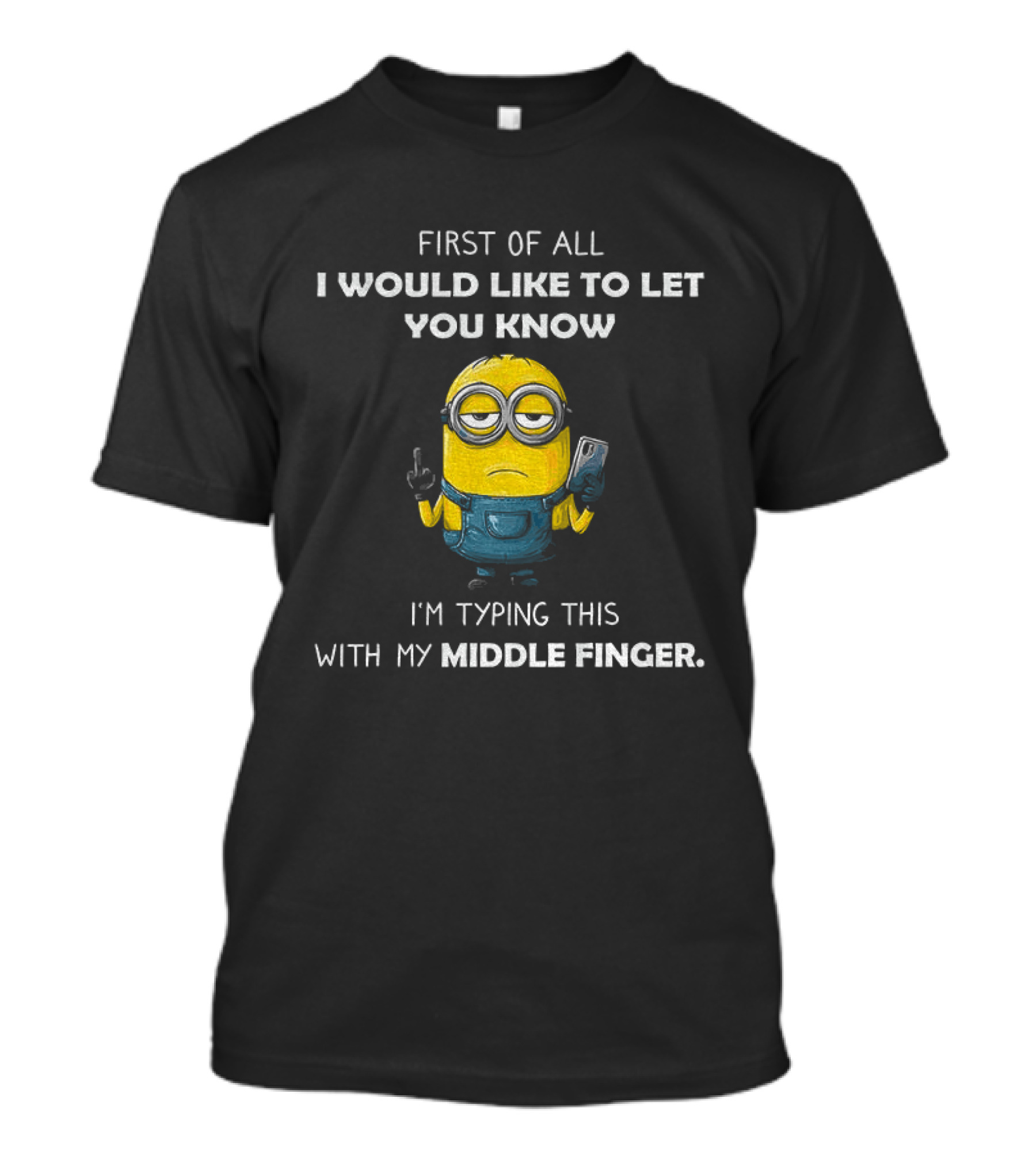 First Of All I Would Like To Let You Know Minion Holding IPhone Middle Finger Typing T-Shirt