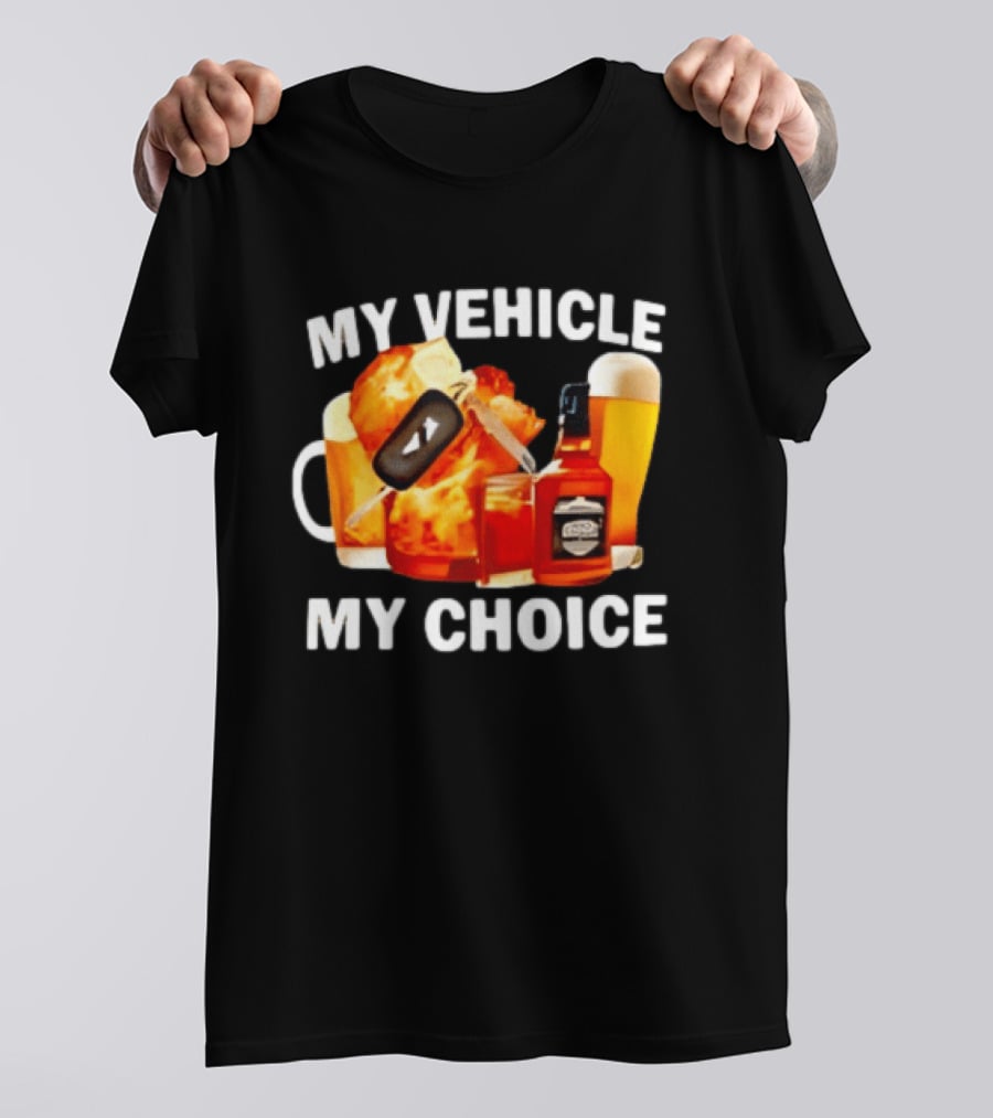 My Vehicle My Choice Beer Whiskey T-Shirt