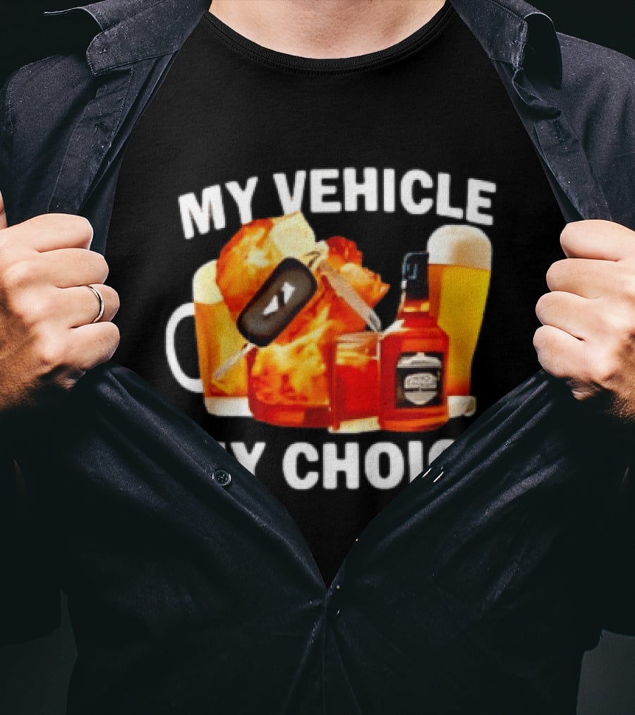 My Vehicle My Choice Beer Whiskey T-Shirt