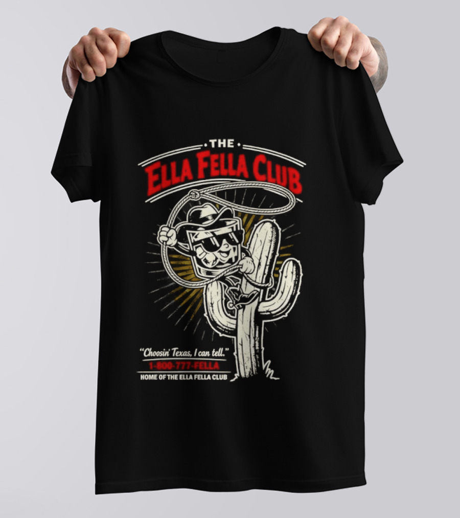 The Ella Fella Club Cactus Cowboy Choosin' Texas I Can Tell 1 800 777 Fella Home Of The Ella Fella Club T-Shirt