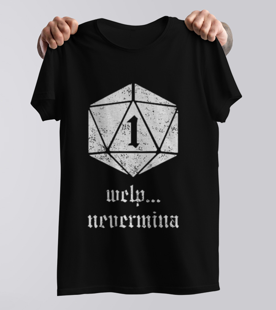 Welp Nevermind Nat 1 Dice Roll Gaming Humor T-Shirt