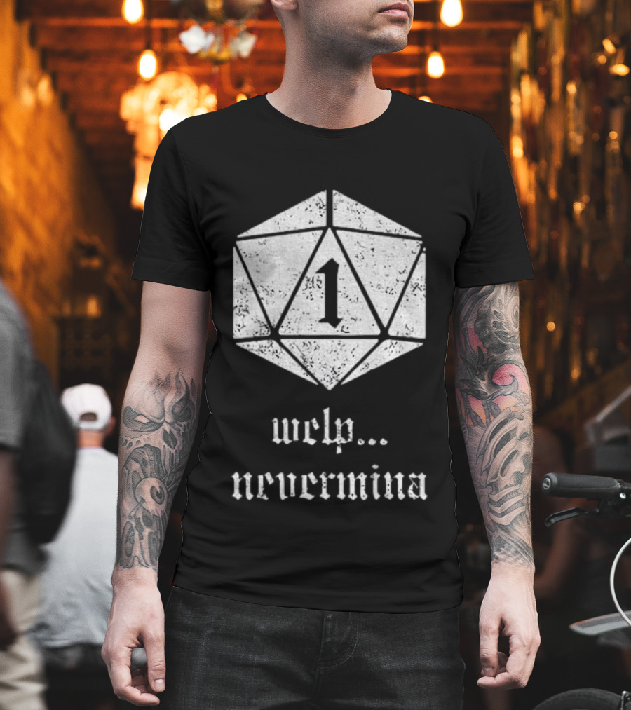 Welp Nevermind Nat 1 Dice Roll Gaming Humor T-Shirt