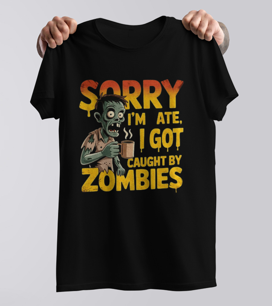 Sorry I'm Late I Got Caught By Zombies Halloween T-Shirt