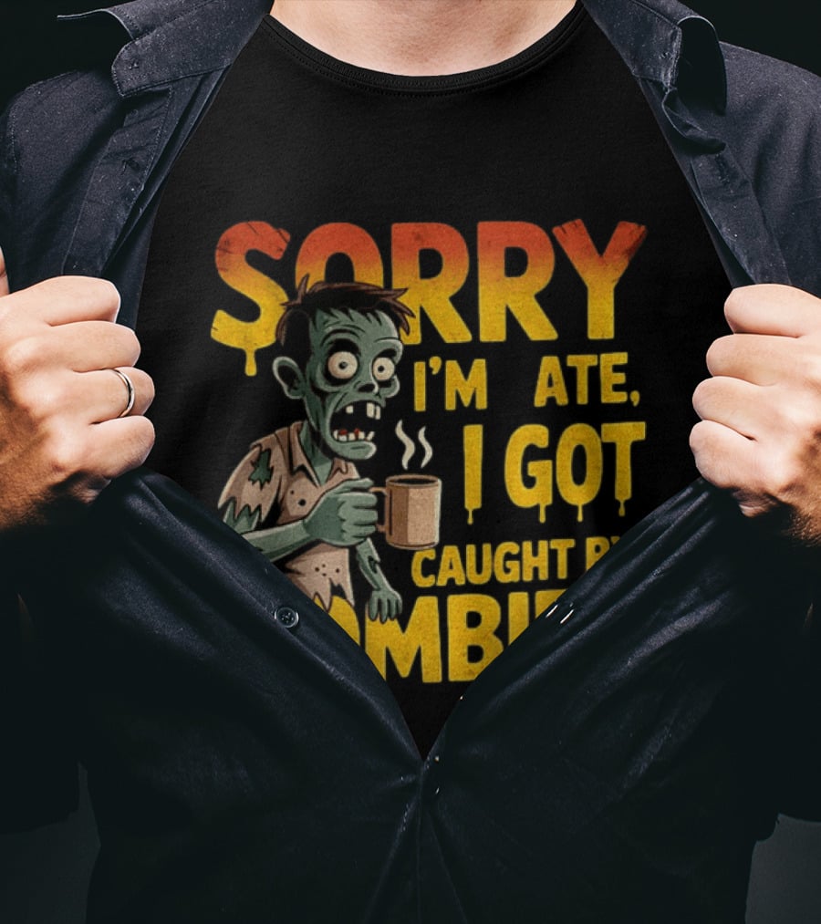 Sorry I'm Late I Got Caught By Zombies Halloween T-Shirt